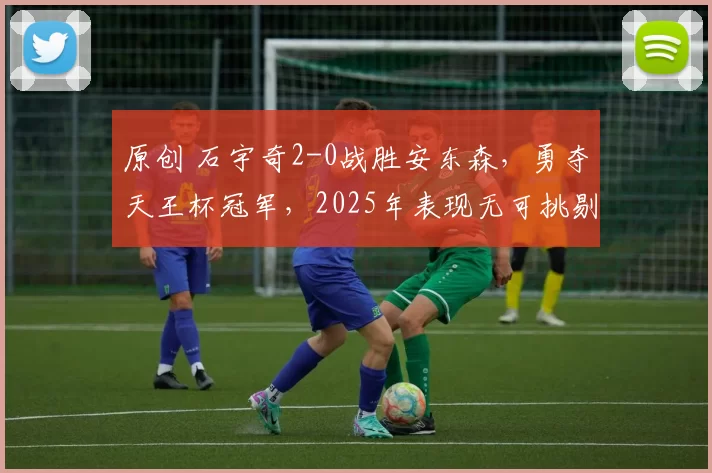 原创 石宇奇2-0战胜安东森，勇夺天王杯冠军，2025年表现无可挑剔