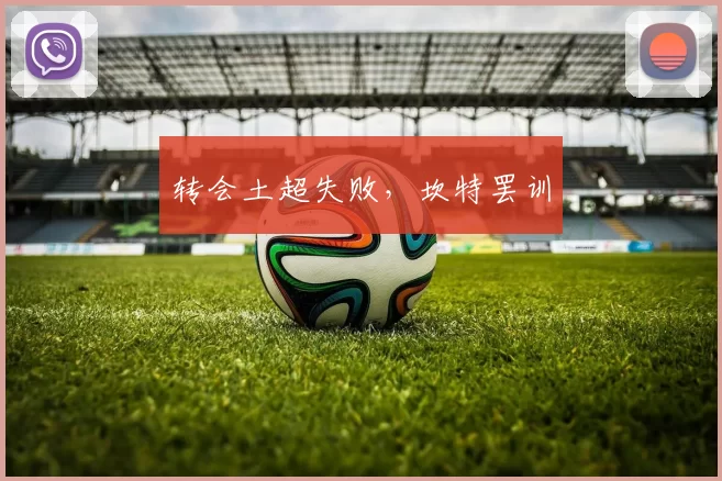 转会土超失败，坎特罢训