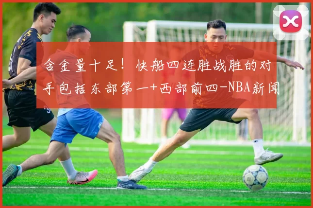 含金量十足！快船四连胜战胜的对手包括东部第一+西部前四-NBA新闻